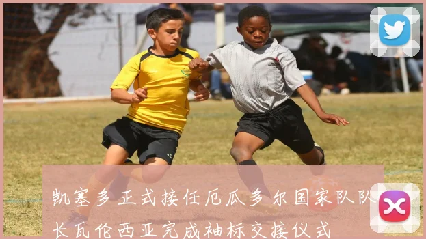 凯塞多正式接任厄瓜多尔国家队队长瓦伦西亚完成袖标交接仪式